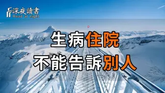 Télécharger la video: 生病住院，为什么不能告诉别人？ 这是我听过最好的答案，建议所有人都看看【深夜读书】