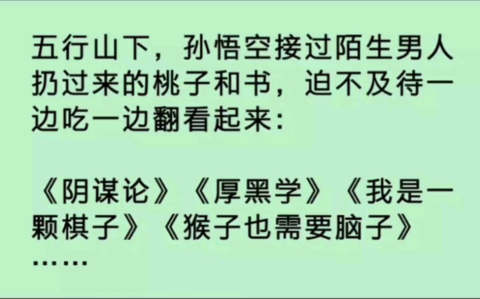 五行山下,孙悟空接过陌生男人扔过来的桃子和书,迫不及待一边吃一边翻看起来:《阴谋论》《厚黑学》《我是一颗棋子》《猴子也需要脑子》 ……翻着翻...