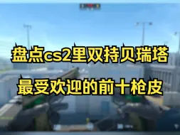 Download Video: 盘点cs2里双枪最受欢迎的前十枪皮！