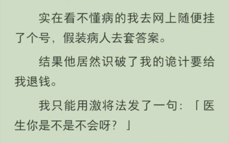 临近期末考,我是个医学生实在看不懂病的我去网上随便挂了个号,假装病人去套答案.结果他居然识破了我的诡计要给我退钱.我只能用激将法发了一句:...