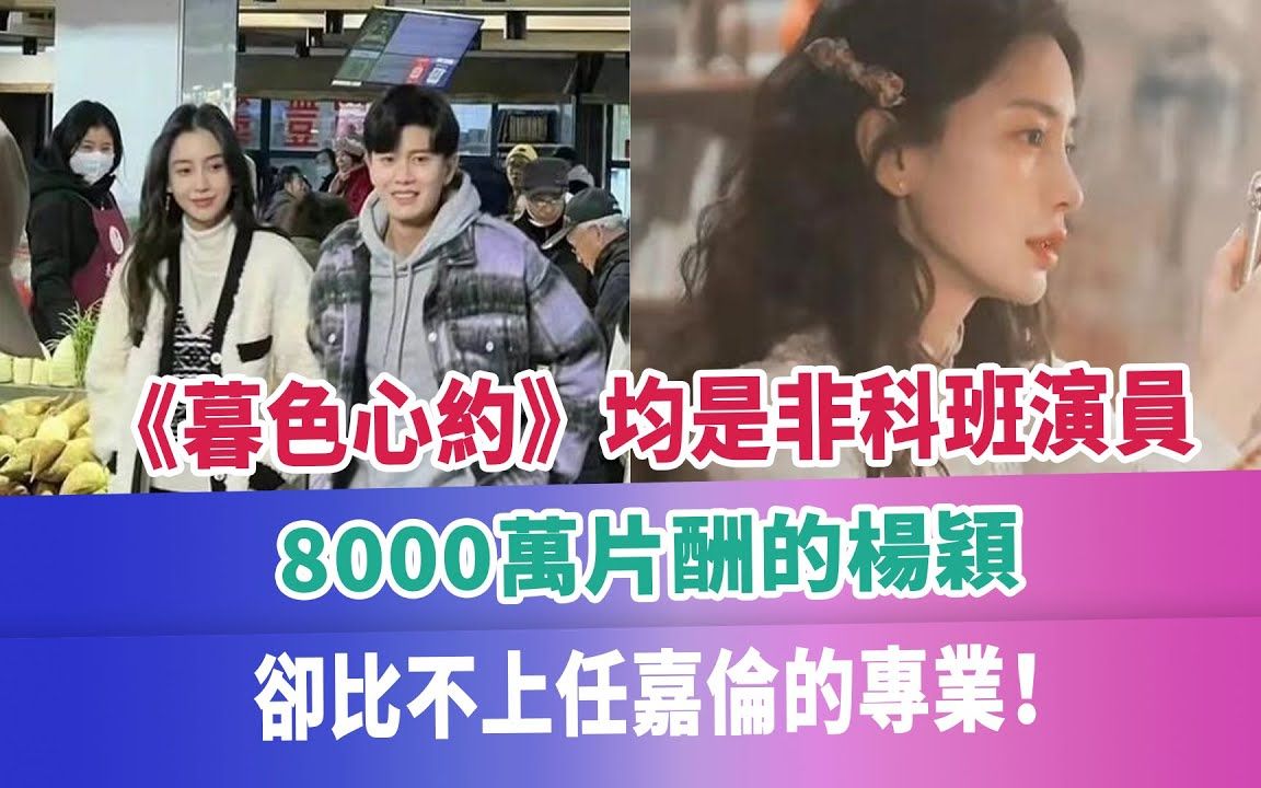 《暮色心约》均是非科班演员,8000万片酬的杨颖,却比不上任嘉伦的专业!哔哩哔哩bilibili