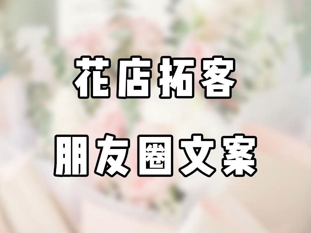 花店拓客朋友圈文案哔哩哔哩bilibili