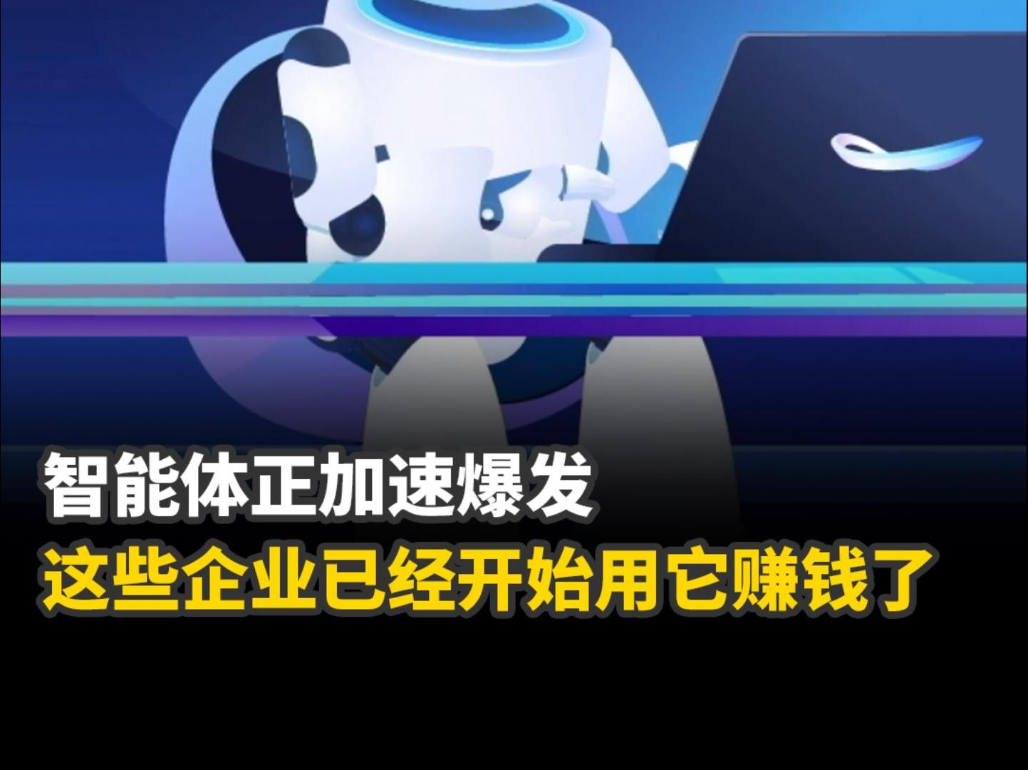 智能体正加速爆发!这些企业已经开始用它赚钱了哔哩哔哩bilibili