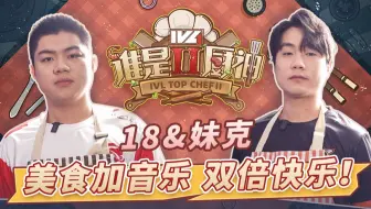 【IVL谁是厨神】夏季赛第八期：美食加音乐，双倍快乐