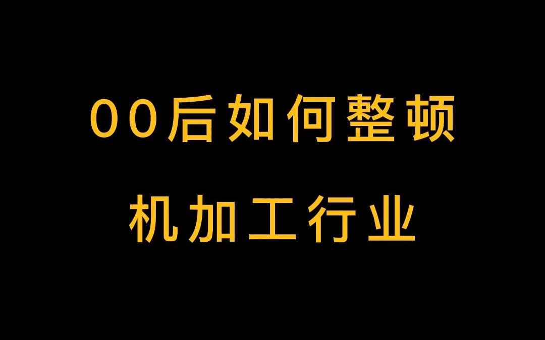 00后如何整顿机加工行业...记得看到最后喔哔哩哔哩bilibili