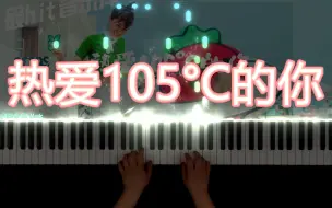 Download Video: 【钢琴】《热爱105°C的你》（内含彩蛋）