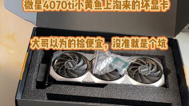 大哥不听劝，小黄鱼上淘来二手损坏微星RTX4070ti。这下翻车了，损失可