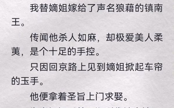 我替嫡姐嫁给声名狼藉的镇南王.传闻他杀人如麻,却极爱美人柔荑,是个十足的手控.只因回京路上见到嫡姐掀起车帘的玉手.他便拿圣旨上门求娶.为...