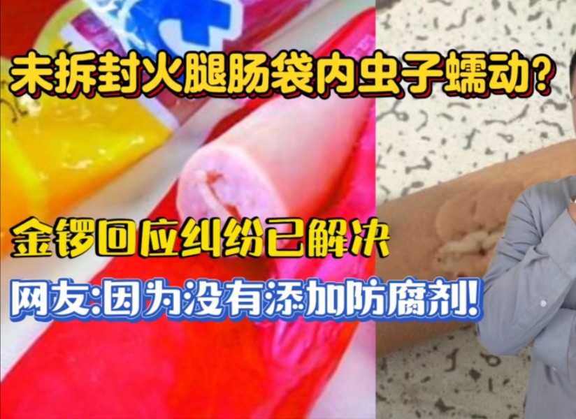 未拆封火腿肠袋内虫子蠕动?金锣回应纠纷已解决,网友:没有添加防腐剂!