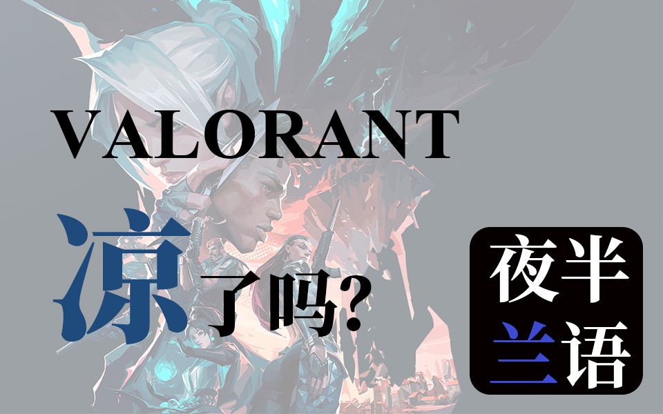 【夜半兰语】VALORANT凉了吗?哔哩哔哩bilibili