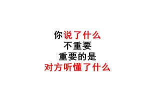 沟通中最重要的心法：你说了什么不重要，重要的是对方听懂了什么