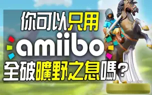 你可以100%只用Amiibo全破《旷野之息》吗?