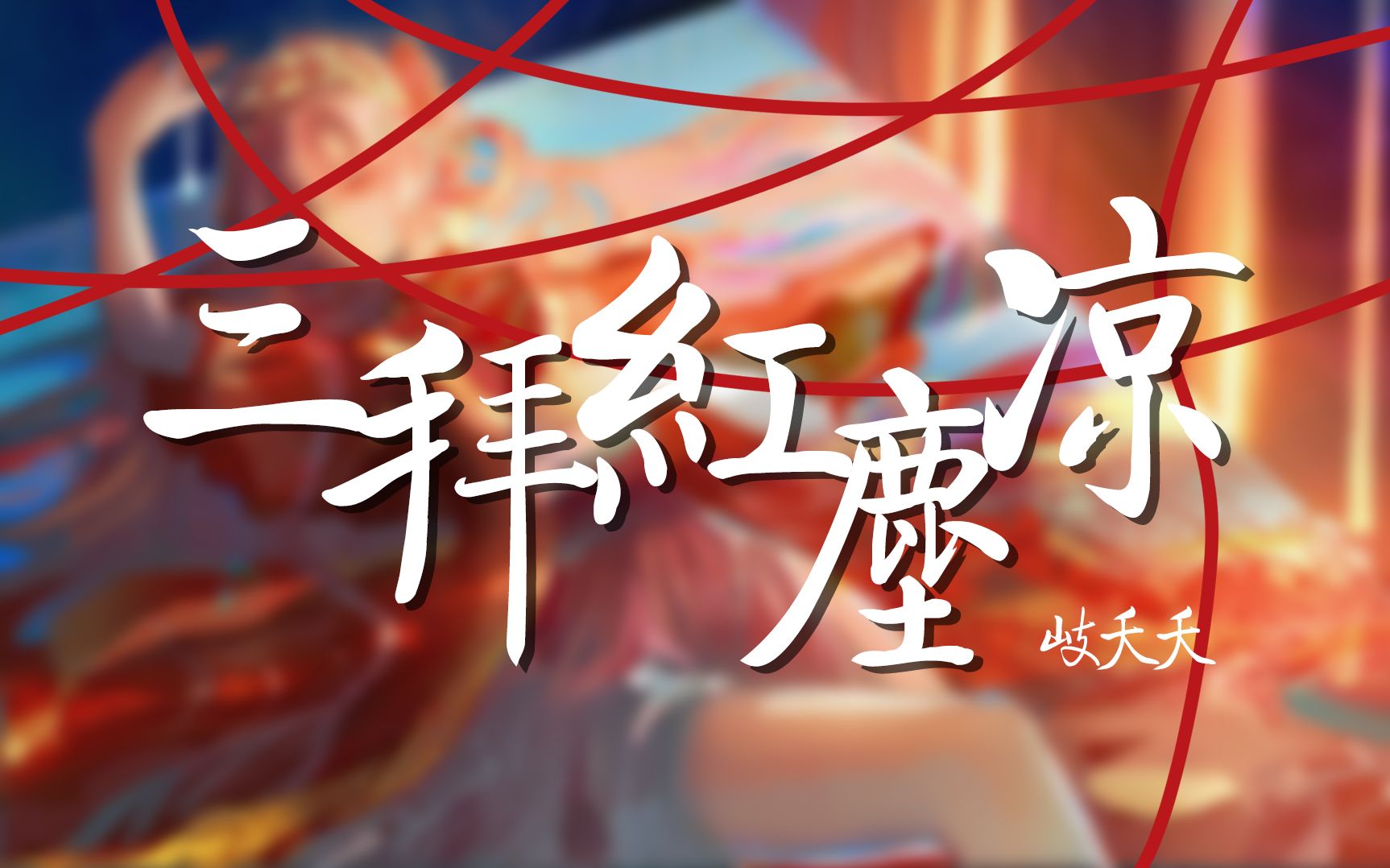 [图]『叹爱恨无边 让喜字成云烟』三拜红尘凉❀无情女声翻唱❀原创PV付【岐夭夭】