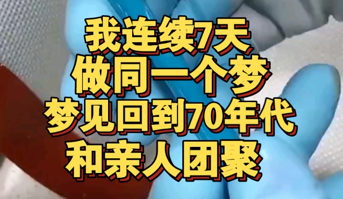 我连续7天做同一个梦,梦见回到70年代,和所有亲人团聚哔哩哔哩bilibili