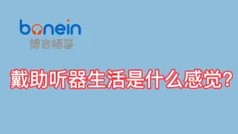 下载视频: 戴助听器生活是什么感觉？