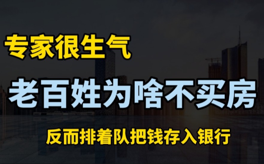 专家很生气:你们这些老百姓怎么了,有钱不去买房,反而存入银行!哔哩哔哩bilibili