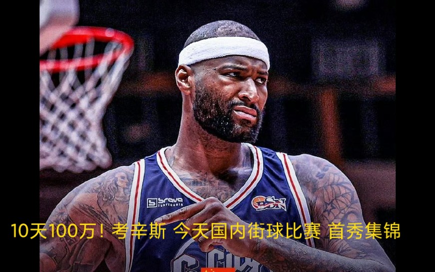10天100万!考辛斯 今天国内街球比赛 首秀集锦
