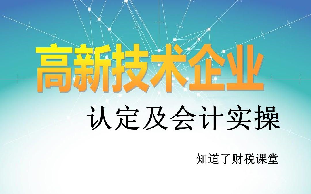 高新技术企业认定及会计实操会计处理网上申报后续管理高新优惠政策详解高新认定哔哩哔哩bilibili