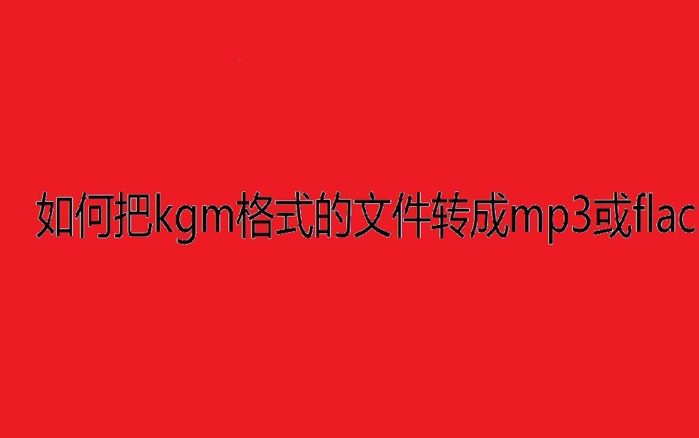 [图]如何把kgm格式的文件转成mp3或flac