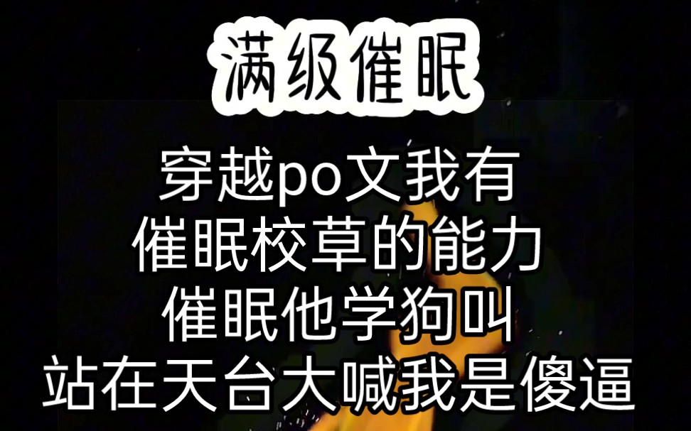 穿越po文我有催眠校草的能力,我催眠他学狗叫,脱下上衣绕着操场跑,站在天台大喊我是傻逼,,,哔哩哔哩bilibili