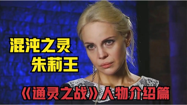 通灵之战人物介绍篇混沌之灵朱莉王的离奇人生