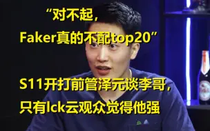 Скачать видео: “对不起，Faker真的不配top20”S11开打前管泽元谈李哥，只有云观众觉得他强