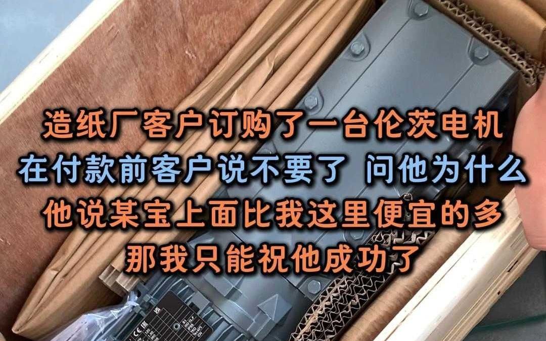 造纸厂客户订购了一台伦茨电机在付款前反悔了,说是某宝上面比我这里便宜的多,那我只能祝他成功了.哔哩哔哩bilibili