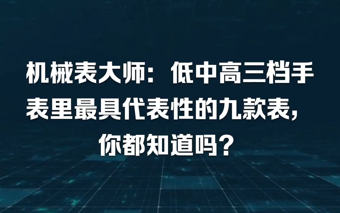 机械表大师:低中高三档手表里最具代表性的九款表,你都知道吗?哔哩哔哩bilibili