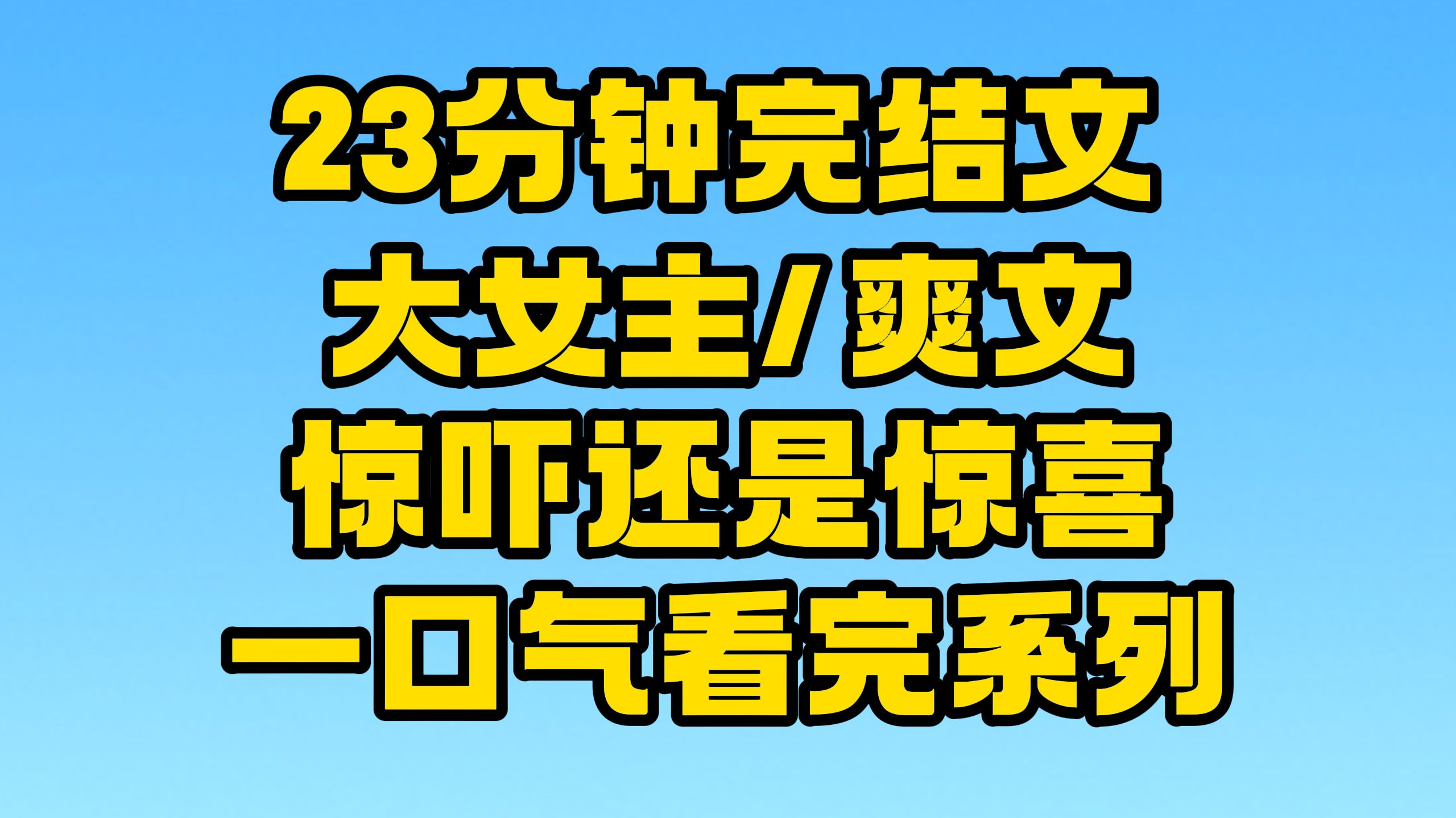 【完结文】大女主/爽文全文23分钟已更新,一口气看完系列!~哔哩哔哩bilibili