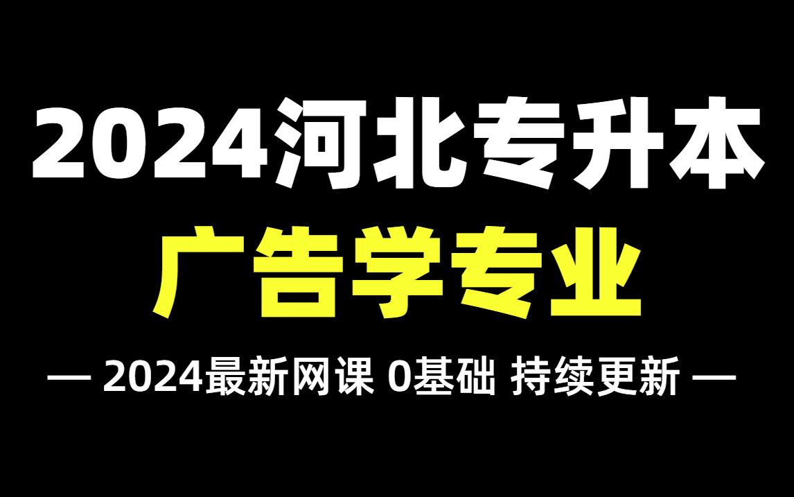 2024河北专升本【广告学专业】最新精讲网课!依据最新考纲编写,零基础必备!持续更新~广告学专业的同学放心观看~哔哩哔哩bilibili