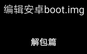 Download Video: 全站第一修改安卓boot.img系列之解包篇