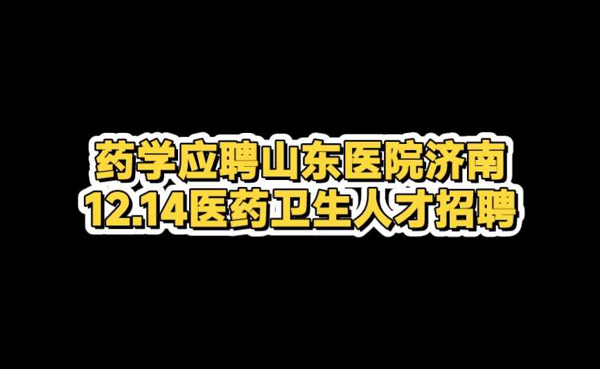 药学应聘山东医院济南12.14医药卫生人才招聘哔哩哔哩bilibili