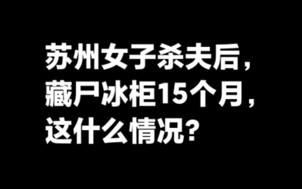 苏州女子杀夫藏尸冰柜案,什么情况?哔哩哔哩bilibili