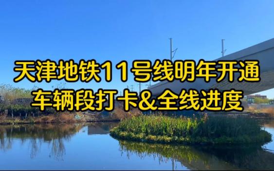 天津地铁11号线明年开通!车辆段打卡!还有全线进度哔哩哔哩bilibili