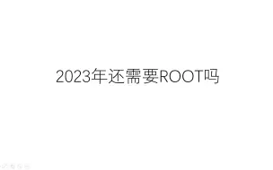 2023年了，还有必要获取ROOT权限吗？