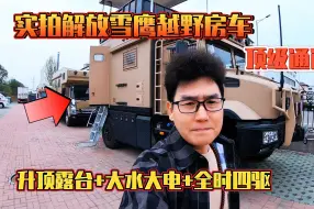 Descargar video: 实拍解放雪鹰越野房车，升顶露台+大水大电，全时四驱顶级通过性