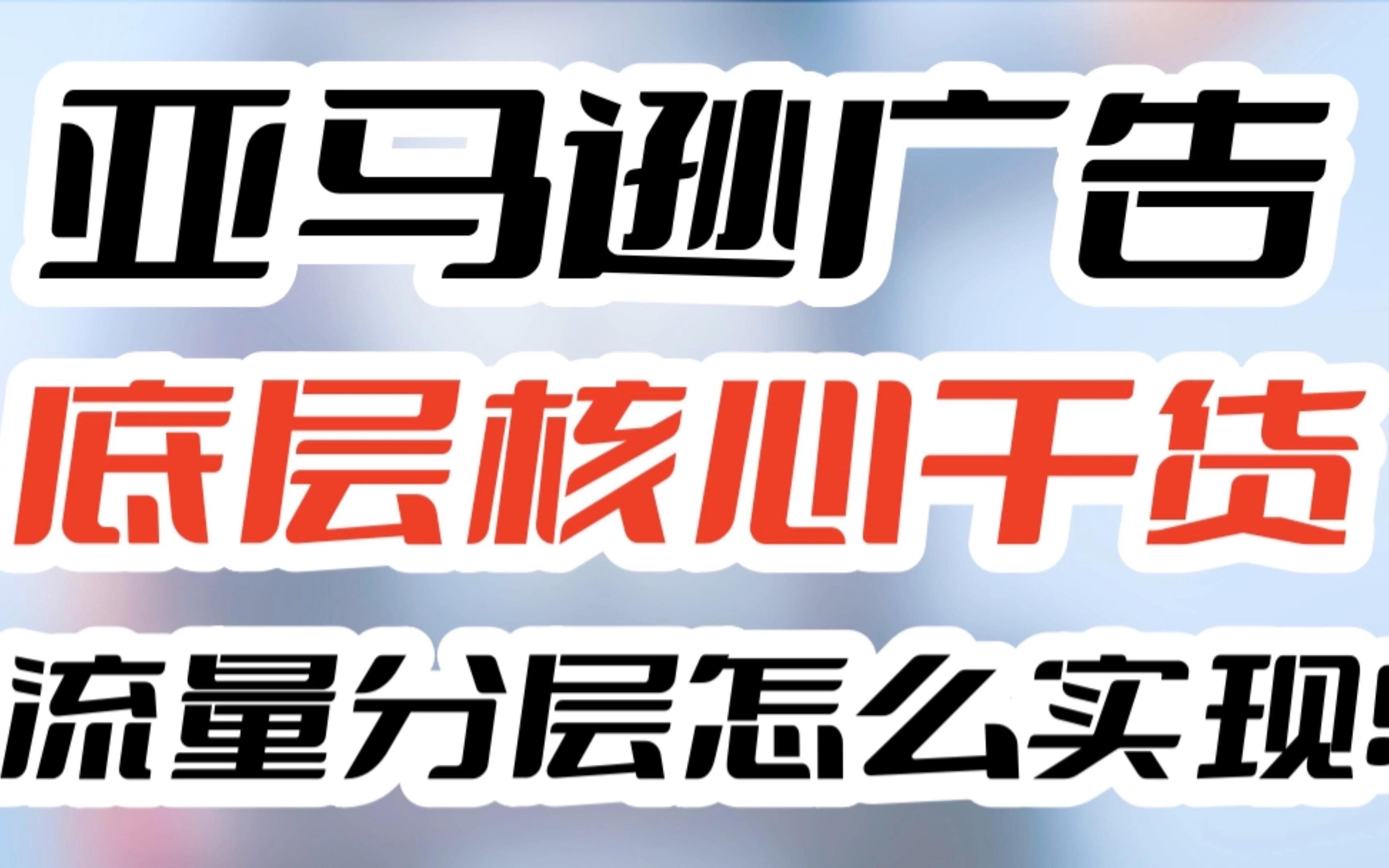 劲爆!亚马逊广告底层核心干货:流量分层怎么实现!还不赶紧点赞收藏?哔哩哔哩bilibili