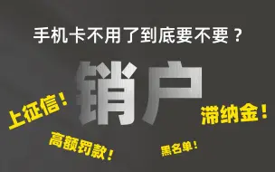 下载视频: 手机卡欠费不注销会上征信？不能自动销户吗？