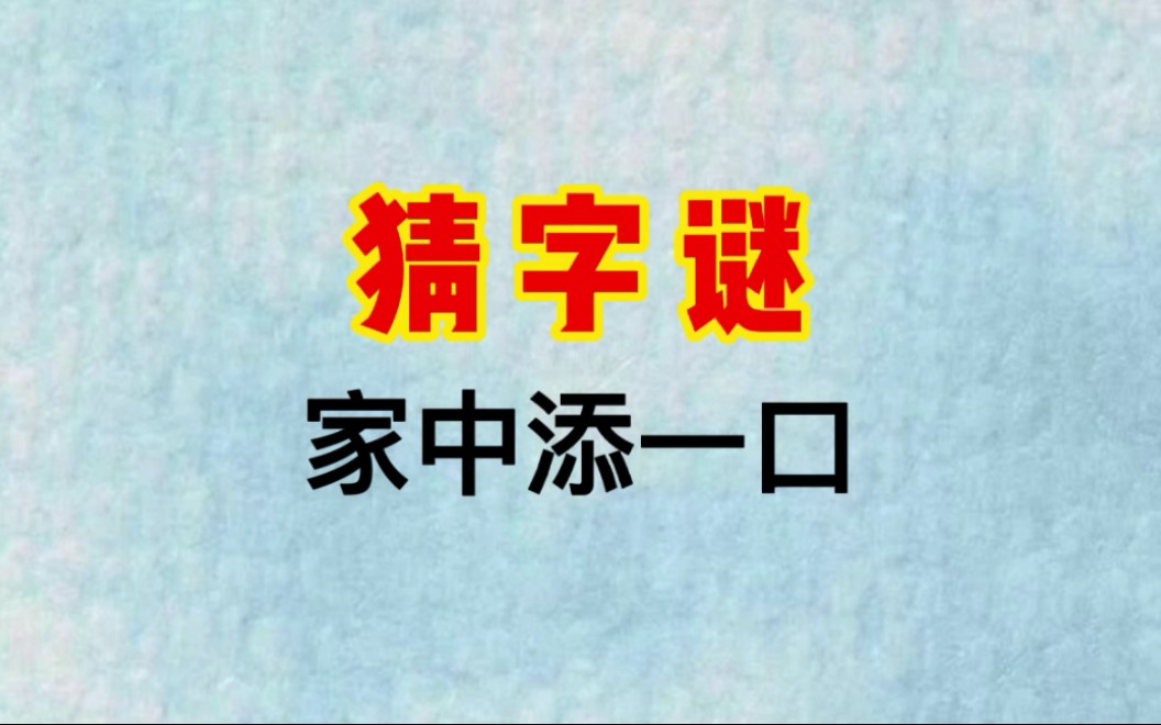 打一字:家中添一口.你能猜出来吗?哔哩哔哩bilibili