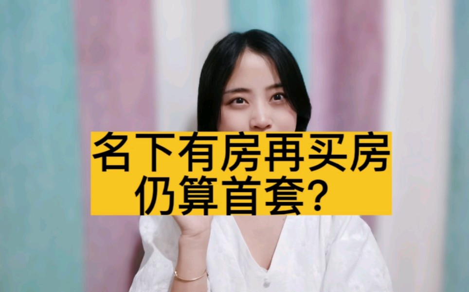 名下有房再买房,仍算首套房?哔哩哔哩bilibili