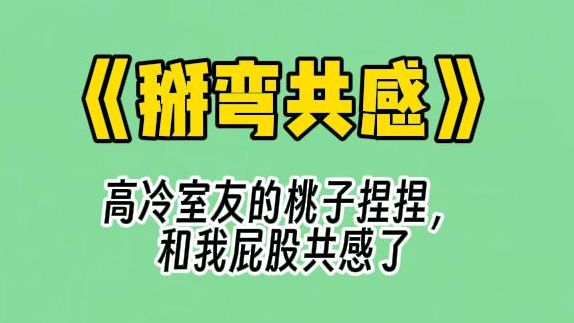 【掰弯共感】高冷室友的桃子捏捏,和我屁股共感了. 他手劲比牛大. 我的屁股都肿了一圈. 终于,我受不了,半夜爬到他床上偷捏捏. 这一次,我要拿回...