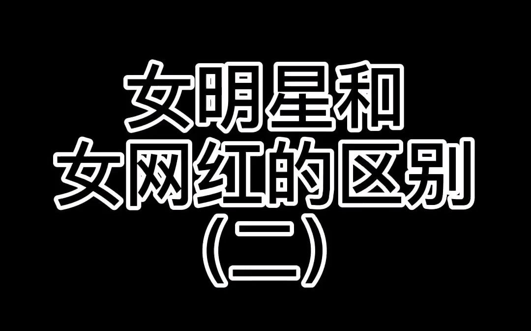 女明星和女网红的区别(二)哔哩哔哩bilibili