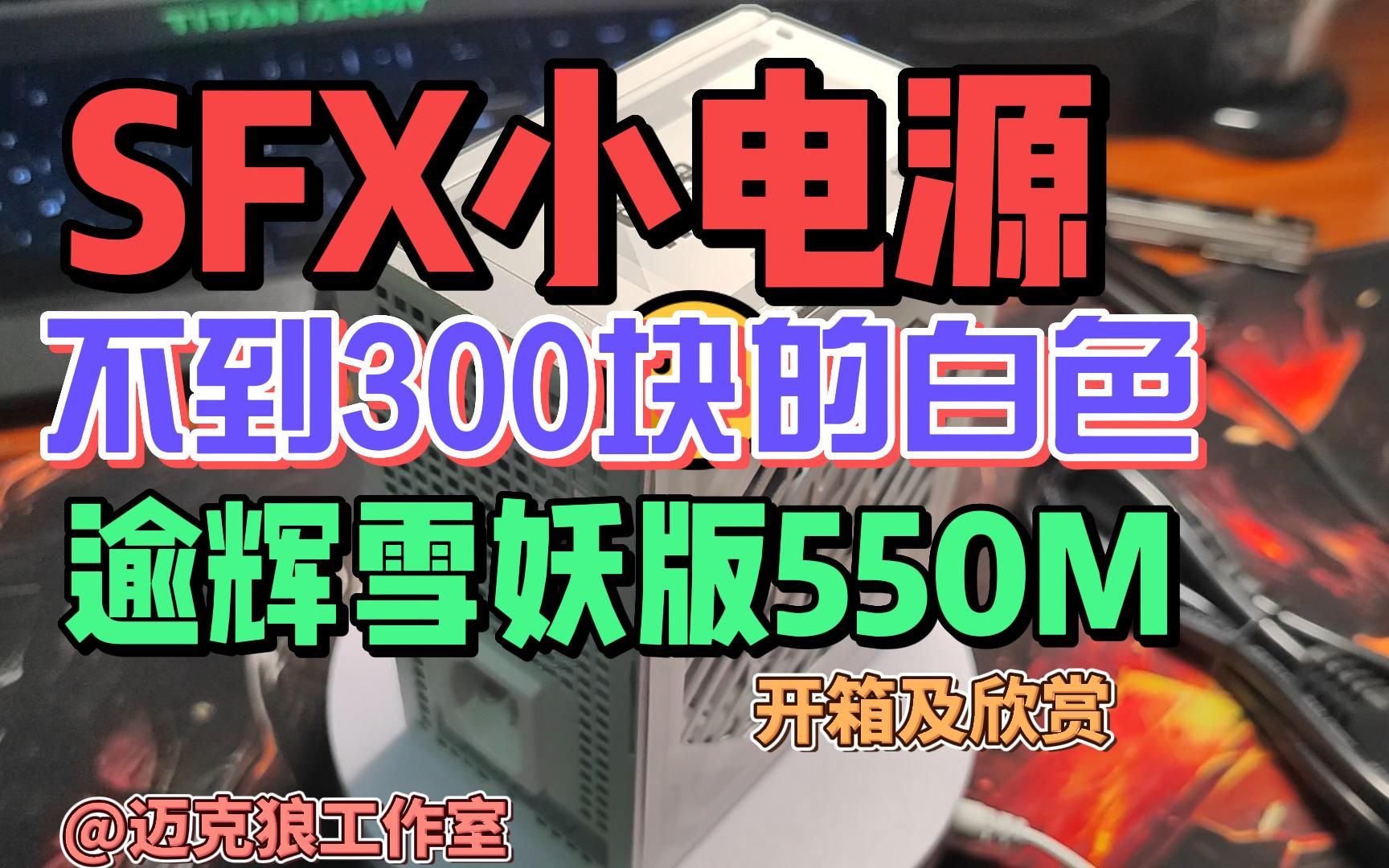 sfx小电源,逾辉竞技雪妖版550M开箱及欣赏哔哩哔哩bilibili