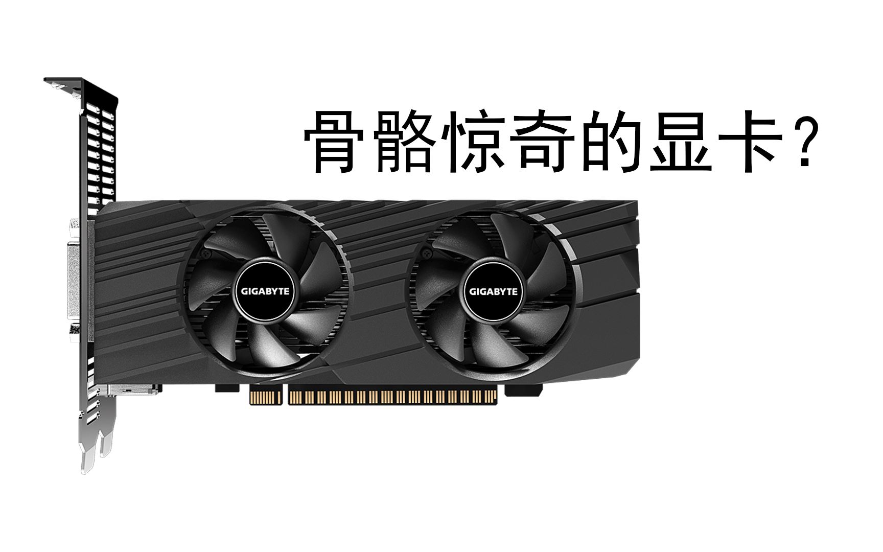 【显卡开箱】骨骼惊奇的半高刀显卡开箱技嘉GeForce GTX 1650 OC Low Profile 4G哔哩哔哩bilibili