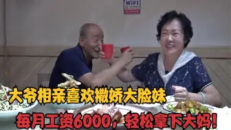 77岁大爷相亲喜欢撒娇大脸妹，每月工资6000块，轻松拿下大妈！