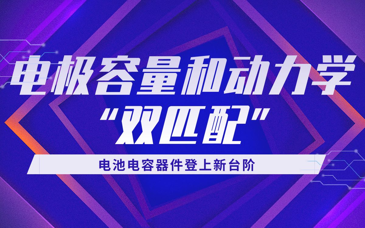 [图]电极容量和动力学“双匹配”新策略，电池电容器件登上新台阶