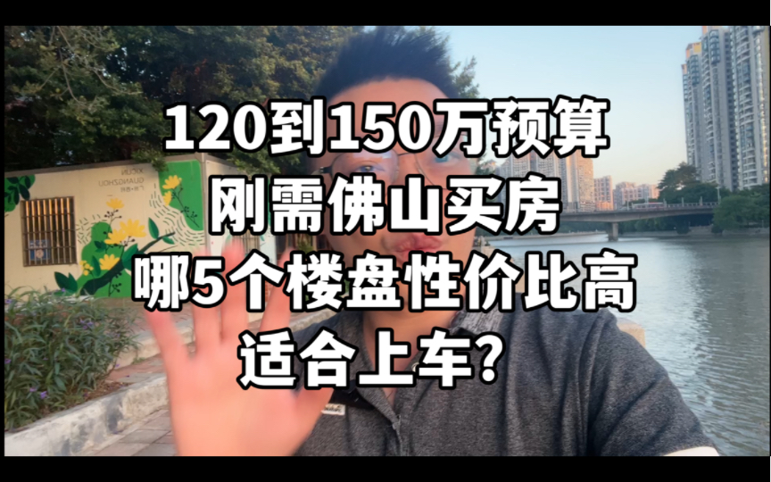 120到150万预算,刚需佛山买房,哪5个楼盘性价比最高适合上车?在市区,有地铁有教育还有配套!哔哩哔哩bilibili