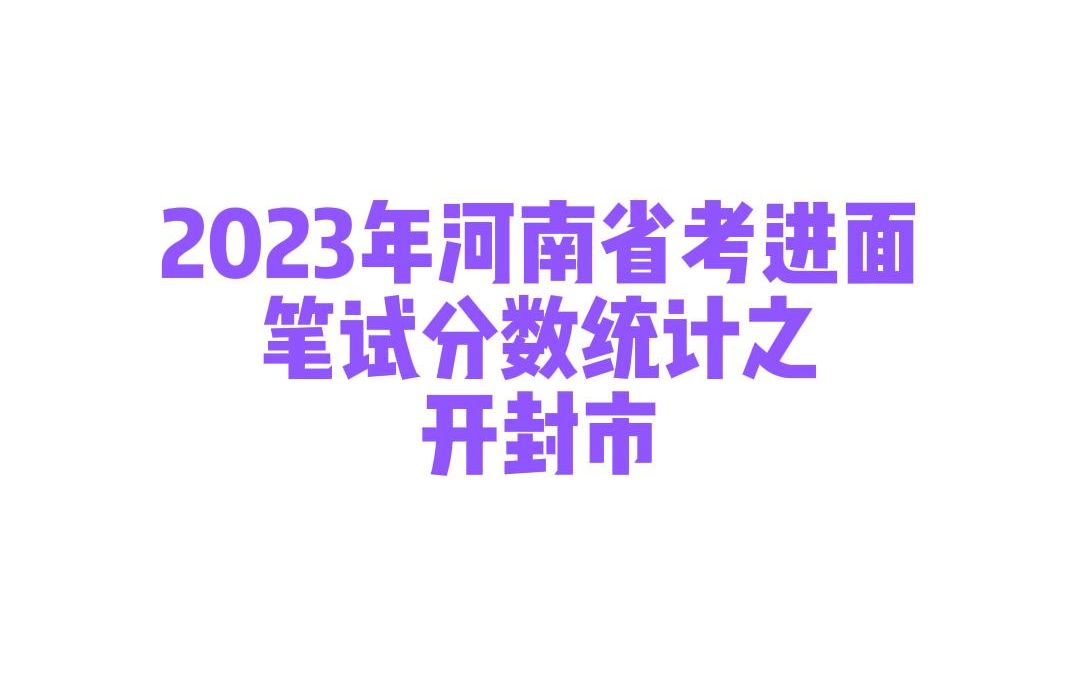 2023年河南省考开封市公务员考试进面笔试分数统计哔哩哔哩bilibili