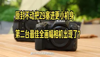 Download Video: 原封不动把Z9塞进更小机身，第二台最佳全画幅相机出现了？