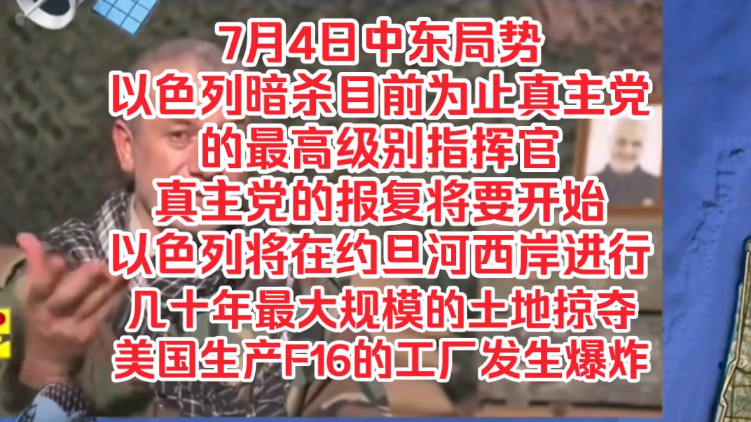 7月4日中东局势,以色列暗杀目前为止真主党的最高级别指挥官,真主党的报复将要开始,以色列将在约旦河西岸进行几十年最大规模的土地掠夺,美国生产...